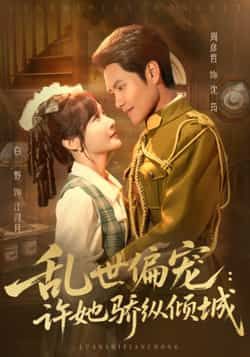 热门短剧乱世偏宠，许她骄纵倾城全集完整版免费无水印在线观看，未删减版资源，百度网盘夸克网盘免费分享下载