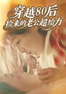 热门短剧穿越80后，捡来的老公超给力全集完整版免费在线观看未删减版，百度网盘夸克网盘免费资源速存分享下载  第1张